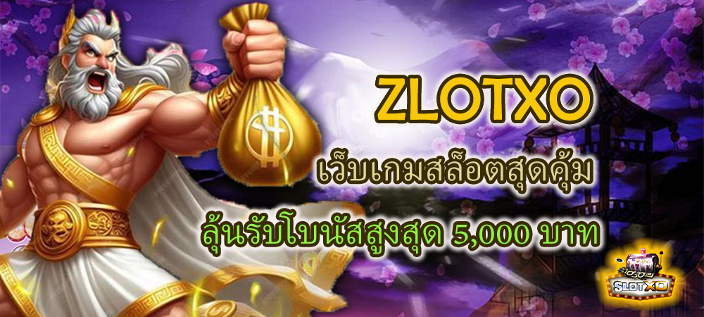 ZLOTXO เว็บเกมสล็อตสุดคุ้ม ลุ้นรับโบนัสสูงสุด 5,000 บาท – SLOTXO