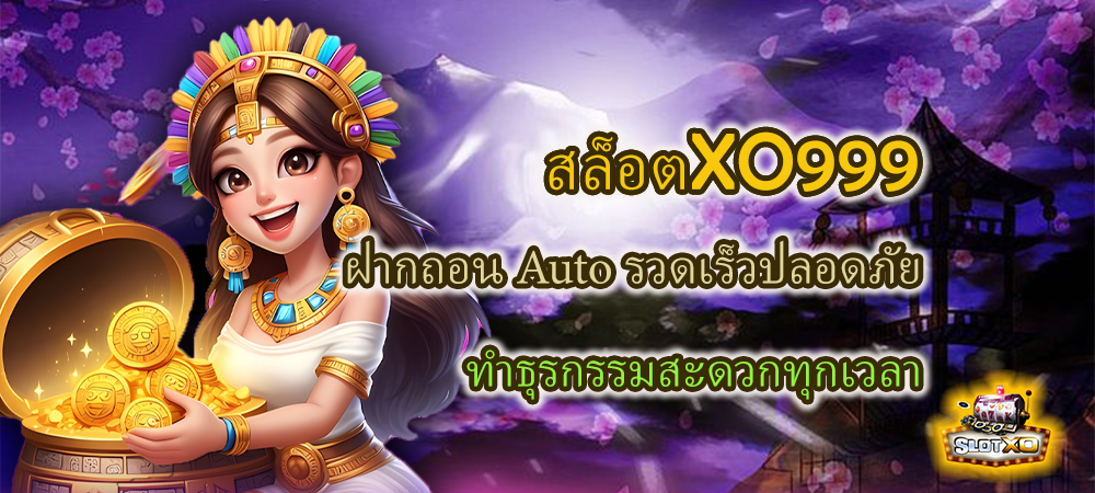 สล็อตXO999 ฝากถอน Auto รวดเร็วปลอดภัย ทำธุรกรรมสะดวกทุกเวลา – SLOTXO