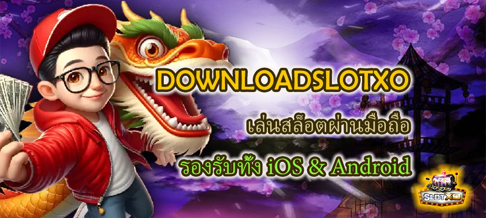 DOWNLOADSLOTXO เล่นสล็อตผ่านมือถือ รองรับทั้ง iOS & Android – SLOTXO